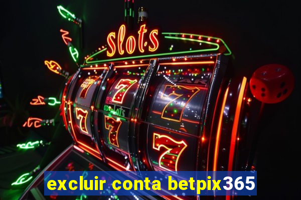 excluir conta betpix365