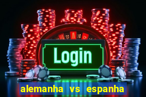 alemanha vs espanha onde assistir