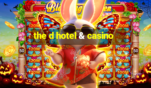 the d hotel & casino