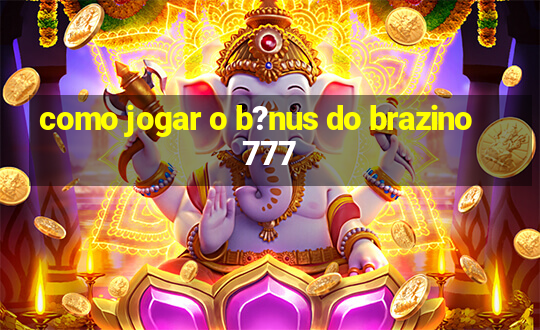 como jogar o b?nus do brazino777