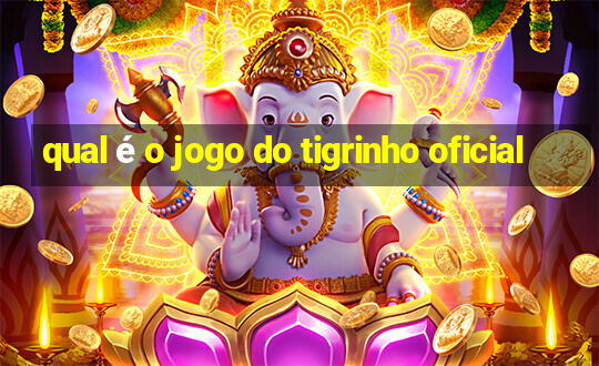 qual é o jogo do tigrinho oficial