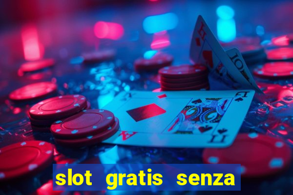 slot gratis senza registrazione e deposito