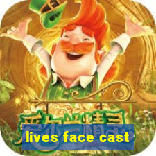 lives face cast