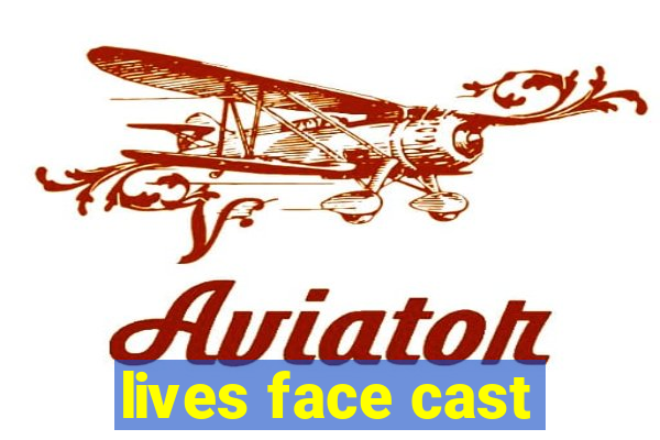 lives face cast