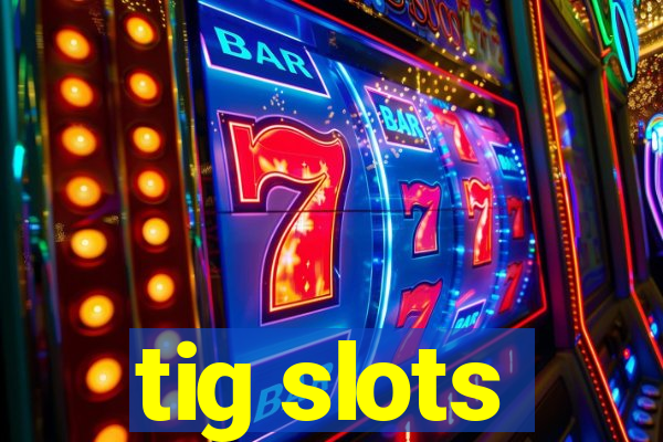 tig slots