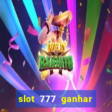 slot 777 ganhar dinheiro sem depositar