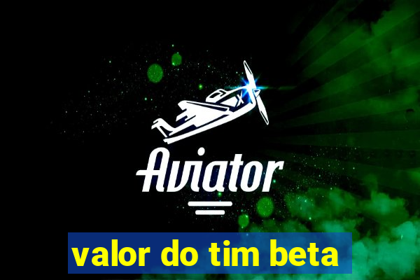 valor do tim beta