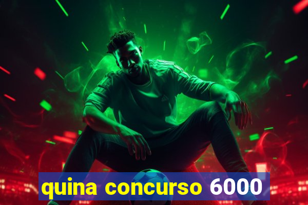 quina concurso 6000