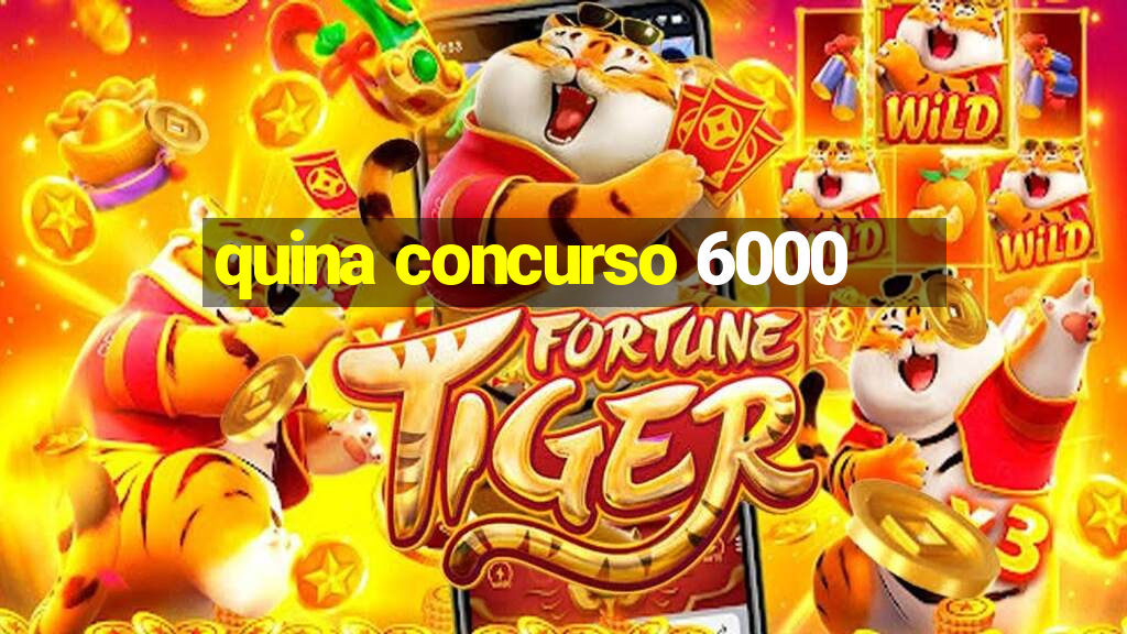 quina concurso 6000