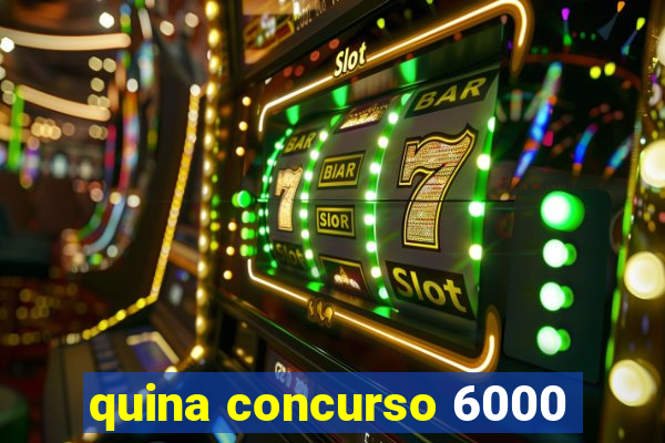 quina concurso 6000