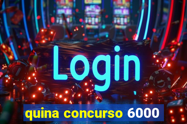 quina concurso 6000