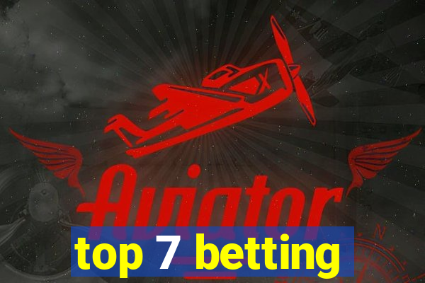 top 7 betting