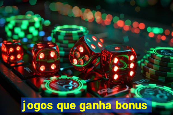 jogos que ganha bonus