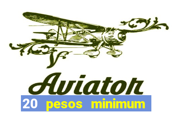 20 pesos minimum deposit casino