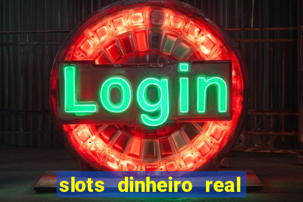 slots dinheiro real grátis sem deposito