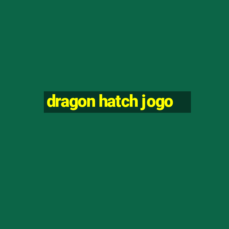 dragon hatch jogo