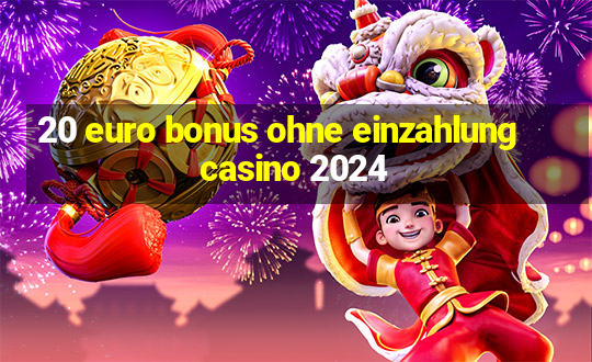 20 euro bonus ohne einzahlung casino 2024