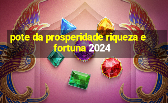 pote da prosperidade riqueza e fortuna 2024