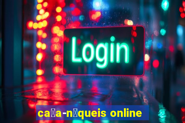 ca莽a-n铆queis online