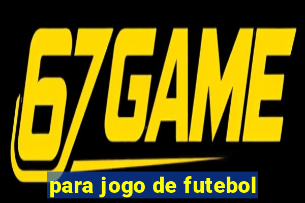 para jogo de futebol