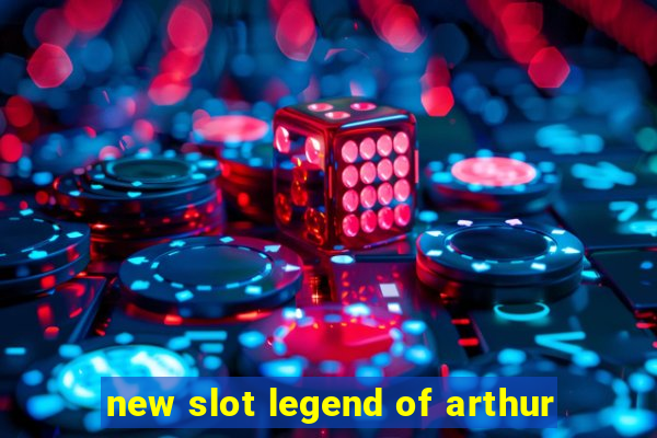 new slot legend of arthur