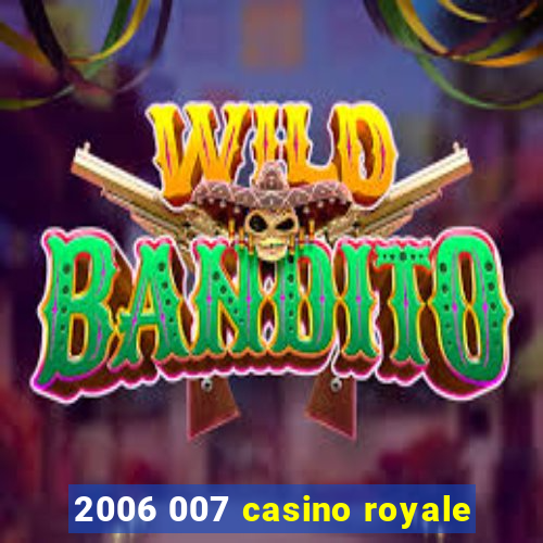 2006 007 casino royale