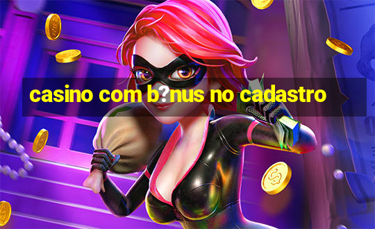 casino com b?nus no cadastro