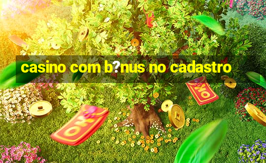 casino com b?nus no cadastro