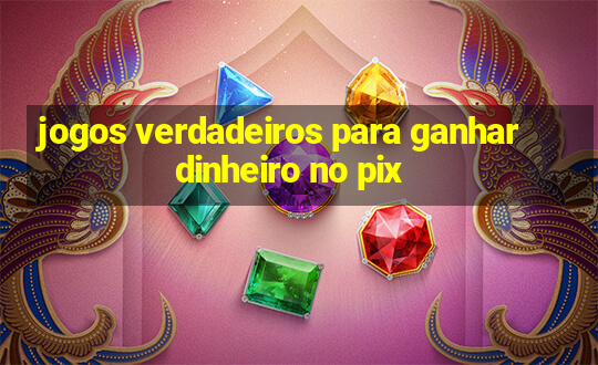 jogos verdadeiros para ganhar dinheiro no pix