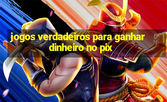 jogos verdadeiros para ganhar dinheiro no pix