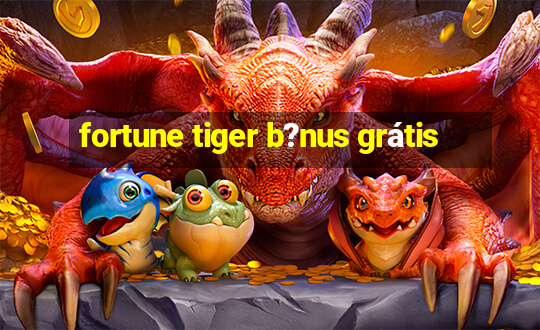 fortune tiger b?nus grátis