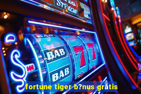 fortune tiger b?nus grátis