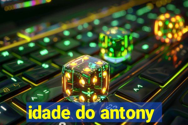 idade do antony