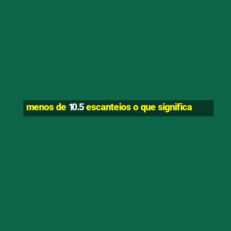 menos de 10.5 escanteios o que significa