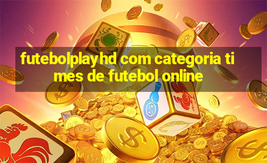 futebolplayhd com categoria times de futebol online