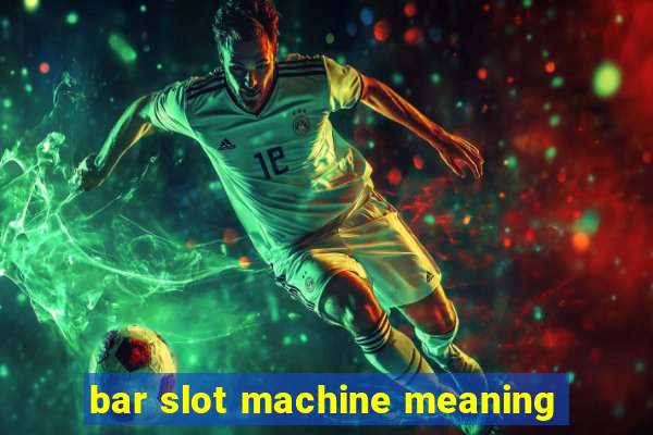 bar slot machine meaning