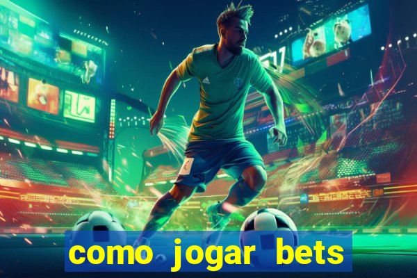 como jogar bets passo a passo