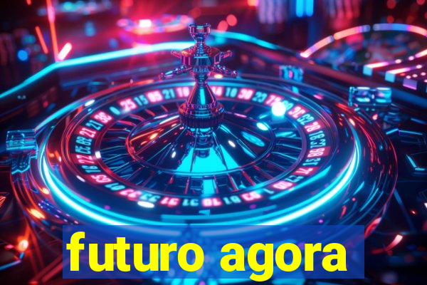 futuro agora