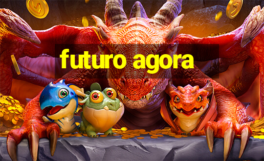 futuro agora