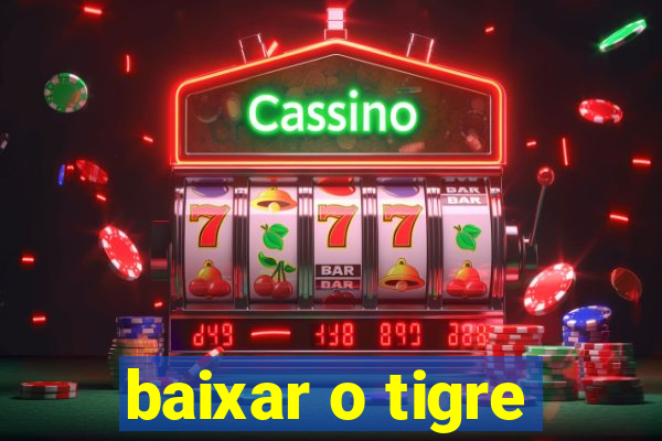 baixar o tigre