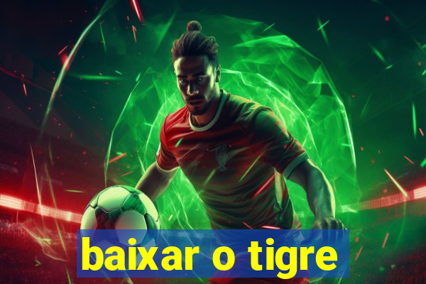 baixar o tigre