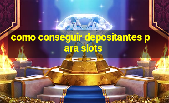 como conseguir depositantes para slots