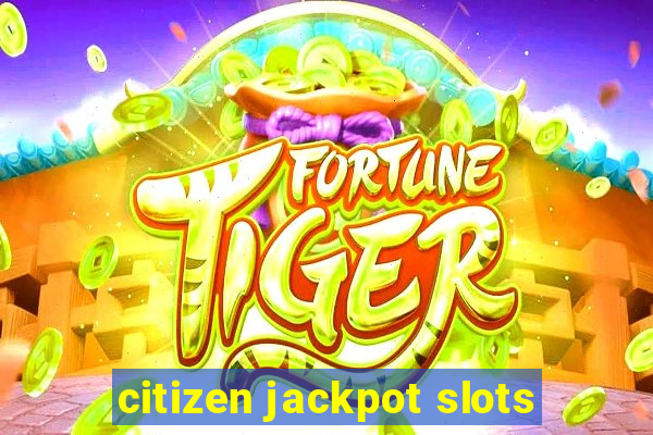 citizen jackpot slots