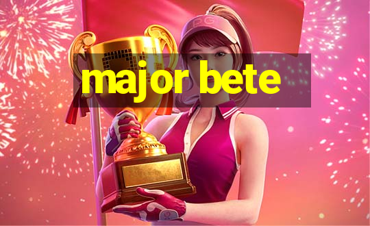 major bete