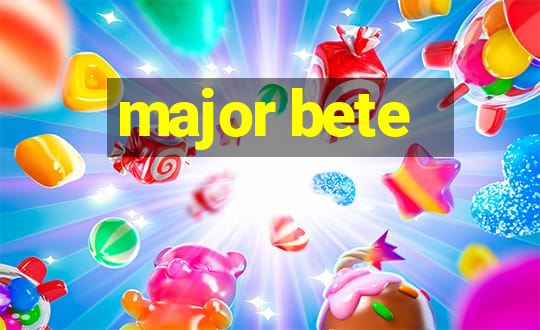 major bete