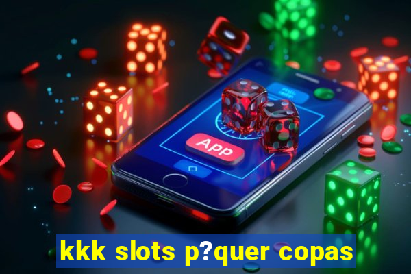 kkk slots p?quer copas