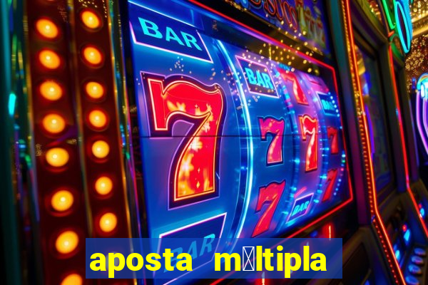 aposta m煤ltipla como funciona