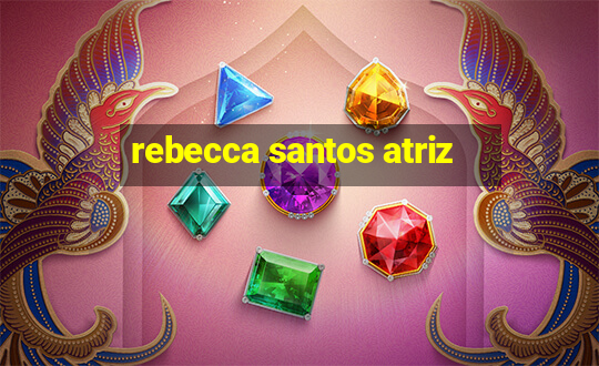 rebecca santos atriz