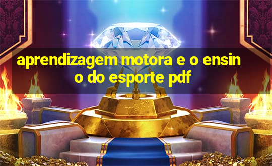 aprendizagem motora e o ensino do esporte pdf