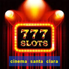 cinema santa clara filmes em cartaz